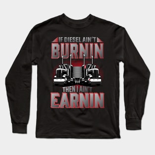 If Diesel Ain't Burnin Then I Ain't Earnin Long Sleeve T-Shirt